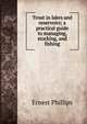 Trout in lakes and reservoirs; a practical guide to managing, stocking, and fishing, Ernest Phillips 