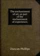 The enchantment of art, as part of the enchantment of experience;, Duncan Phillips 