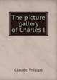 The picture gallery of Charles I, Claude Phillips 