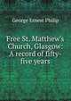 Free St. Matthew's Church, Glasgow: A record of fifty-five years, George Ernest Philip 
