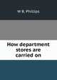 How department stores are carried on, W B. Phillips 