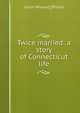 Twice married: a story of Connecticut life, Calvin Wheeler] [Philleo 