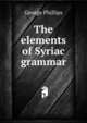 The elements of Syriac grammar, George Phillips 