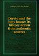 Loreto and the holy house: its history drawn from authentic sources, Godfrey E. 1878-1961 Phillips 
