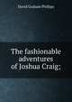 The fashionable adventures of Joshua Craig;, David Graham Phillips 