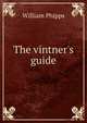 The vintner's guide, William Phipps 
