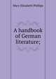 A handbook of German literature;, Mary Elizabeth Phillips 