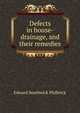 Defects in house-drainage, and their remedies, Edward Southwick Philbrick 
