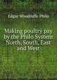 Making poultry pay by the Philo System North, South, East and West, Edgar Woodruffe Philo 