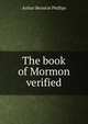 The book of Mormon verified, Arthur Bernicie Phillips 