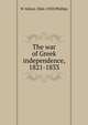 The war of Greek independence, 1821-1833, W Alison 1864-1950 Phillips 