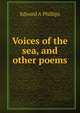 Voices of the sea, and other poems, Edward A Phillips 