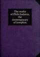 The works of Philo Judaeus, the contemporary of Josephus, 