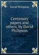 Centenary papers and others, by David Philipson, David Philipson 