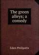 The green alleys; a comedy, Phillpotts Eden 