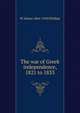 The war of Greek independence, 1821 to 1833, W Alison 1864-1950 Phillips 