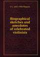 Biographical sketches and anecdotes of celebrated violinists, T L. 1833-1908 Phipson 