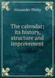 The calendar; its history, structure and improvement, Alexander Philip 