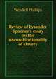 Review of Lysander Spooner's essay on the unconstitutionality of slavery, Phillips, Wendell 
