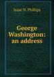 George Washington: an address, Isaac N. Phillips 