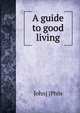 A guide to good living, John] [Phin 