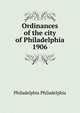 Ordinances of the city of Philadelphia 1906, Philadelphia Philadelphia 