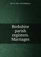Berkshire parish registers. Marriages, W P. W. 1853-1913 Phillimore 