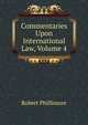 Commentaries Upon International Law, Volume 4, Robert Phillimore 