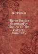 Higher Persian GrammarFor The Use Of The Calcutta University, D C Phillott 