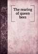 The rearing of queen bees, 