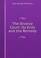 The Divorce Court: Its Evils and the Remedy, John George Phillimore 