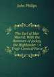 The Earl of Mar Marr'd: With the Humours of Jockey, the Highlander : A Tragi-Comical Farce, John Philips 