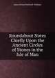 Roundabout Notes Chiefly Upon the Ancient Circles of Stones in the Isle of Man, James Orchard Halliwell- Phillipps 
