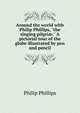 Around the world with Philip Phillips, "the singing pilgrim." A pictorial tour of the globe illustrated by pen and pencil, Philip Phillips 