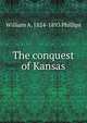 The conquest of Kansas, William A. 1824-1893 Phillips 