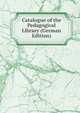 Catalogue of the Pedagogical Library (German Edition), 