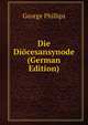 Die Diocesansynode (German Edition), George Phillips 