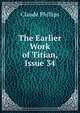 The Earlier Work of Titian, Issue 34, Claude Phillips 