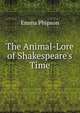 The Animal-Lore of Shakespeare's Time, Emma Phipson 