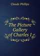 The Picture Gallery of Charles I., Claude Phillips 