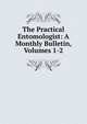 The Practical Entomologist: A Monthly Bulletin, Volumes 1-2, 