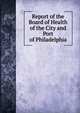 Report of the Board of Health of the City and Port of Philadelphia, 
