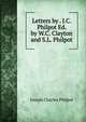 Letters by . J.C. Philpot Ed. by W.C. Clayton and S.L. Philpot., Joseph Charles Philpot 