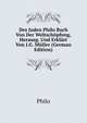 Des Juden Philo Buch Von Der Weltschopfung, Herausg. Und Erklart Von J.G. Muller (German Edition), Philo 