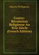 Contre-Revolution Religieuse Au Xvie Siecle (French Edition), Martin Philippson 
