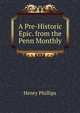 A Pre-Historic Epic. from the Penn Monthly, Henry Phillips 