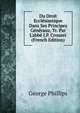 Du Droit Eccl?siastique Dans Ses Principes G?n?raux, Tr. Par L'abb? J.P. Crouzet (French Edition), George Phillips 