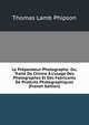 Le Pr?parateur-Photographe: Ou, Trait? De Chimie ? L'usage Des Photographes Et Des Fabricants De Produits Photographiques (French Edition), Thomas Lamb Phipson 