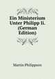 Ein Ministerium Unter Philipp Ii. (German Edition), Martin Philippson 