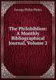 The Philobiblion: A Monthly Bibliographical Journal, Volume 2, George Philip Philes 